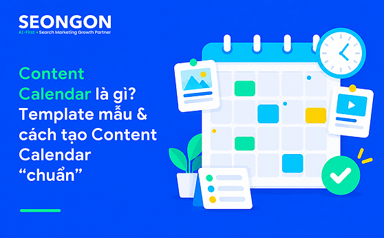 Content Calendar là gì? Template mẫu & cách tạo Content Calendar “chuẩn”