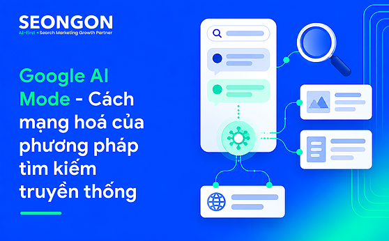 Google AI Mode – Cách mạng hoá của phương pháp tìm kiếm truyền thống