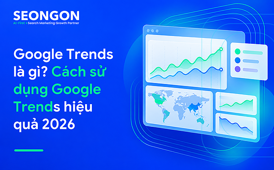 Google Trends là gì? Cách sử dụng Google Trends hiệu quả 2026