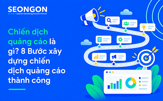 Chiến dịch quảng cáo là gì? 8 Bước xây dựng chiến dịch quảng cáo thành công