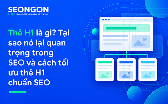 Thẻ H1 là gì? Tại sao nó lại quan trọng trong SEO và cách tối ưu thẻ H1 chuẩn SEO