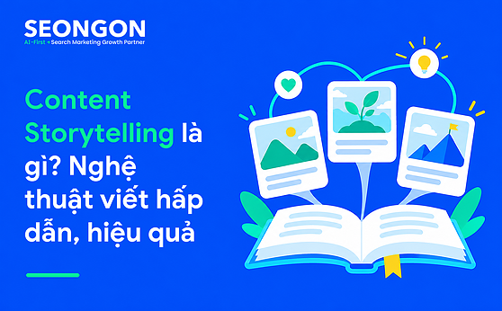 Content Storytelling là gì? Nghệ thuật viết hấp dẫn, hiệu quả