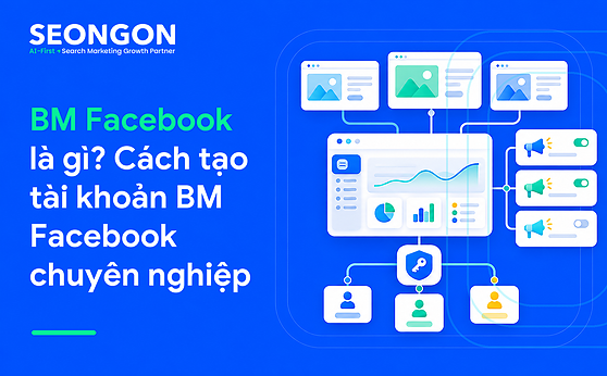 BM Facebook là gì? Cách tạo tài khoản BM Facebook chuyên nghiệp 