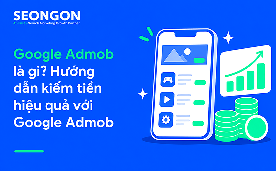 Google Admob là gì? Hướng dẫn kiếm tiền hiệu quả với Google Admob