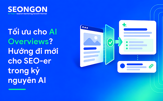 Tối ưu cho AI Overviews? Hướng đi mới cho SEO-er trong kỷ nguyên AI