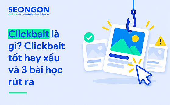 Clickbait là gì? Clickbait tốt hay xấu và 3 bài học rút ra