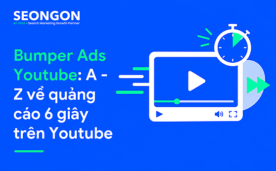 Bumper Ads Youtube: A – Z về quảng cáo 6 giây trên Youtube