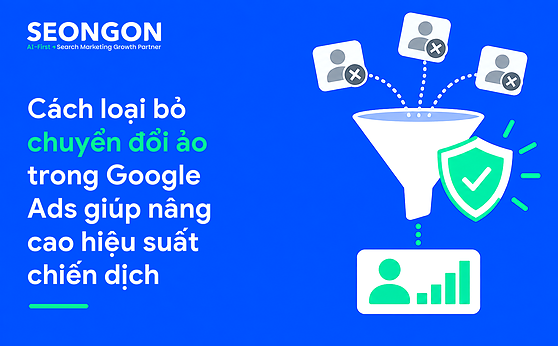 Cách loại bỏ chuyển đổi ảo trong Google Ads giúp nâng cao hiệu suất chiến dịch
