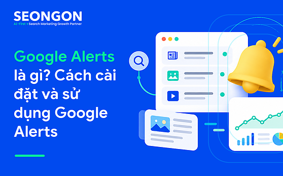 Google Alerts là gì? Cách cài đặt và sử dụng Google Alerts