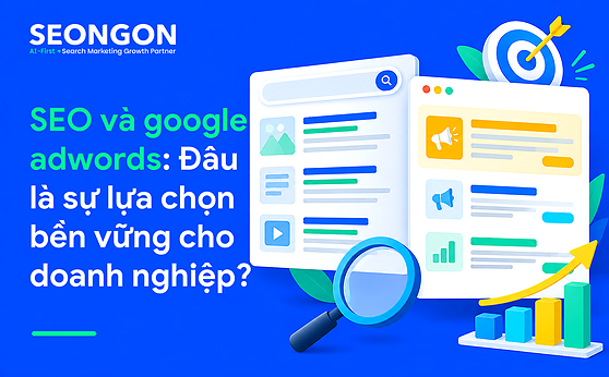 SEO và google adwords: Đâu là sự lựa chọn bền vững cho doanh nghiệp?