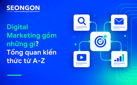 Digital Marketing gồm những gì? Tổng quan kiến thức từ A-Z