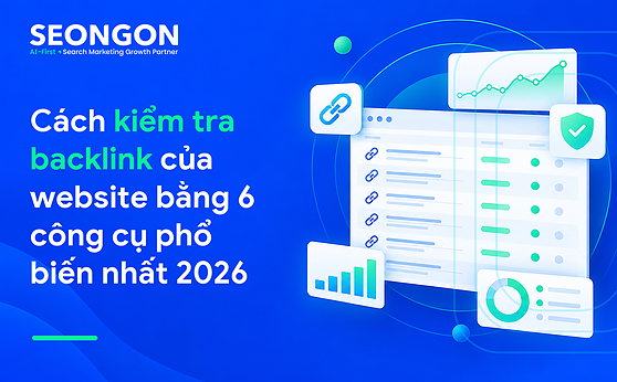 Cách kiểm tra backlink của website bằng 6 công cụ phổ biến nhất 2026