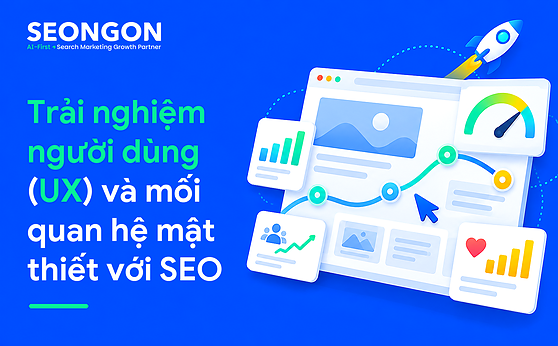 Trải nghiệm người dùng (UX) và mối quan hệ mật thiết với SEO 