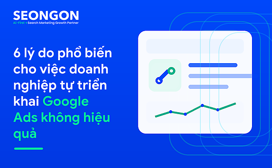 6 lý do phổ biến cho việc doanh nghiệp tự triển khai Google Ads không hiệu quả