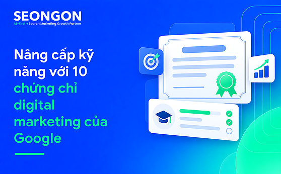 Nâng cấp kỹ năng với 10 chứng chỉ digital marketing của Google