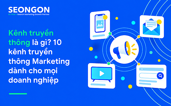 Kênh truyền thông là gì? 10 kênh truyền thông Marketing dành cho mọi doanh nghiệp
