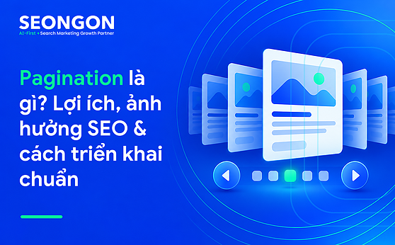 Pagination là gì? Lợi ích, ảnh hưởng SEO & cách triển khai chuẩn