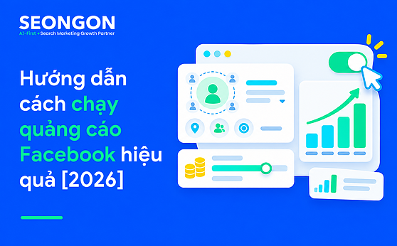 Hướng dẫn cách chạy quảng cáo Facebook hiệu quả [2026]