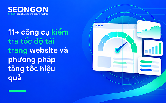 11+ công cụ kiểm tra tốc độ tải trang website và phương pháp tăng tốc hiệu quả
