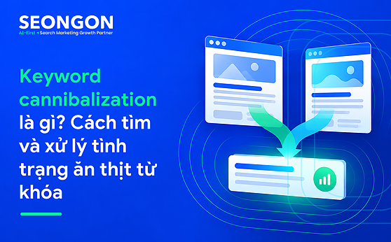 Keyword cannibalization là gì? Cách tìm và xử lý tình trạng ăn thịt từ khóa