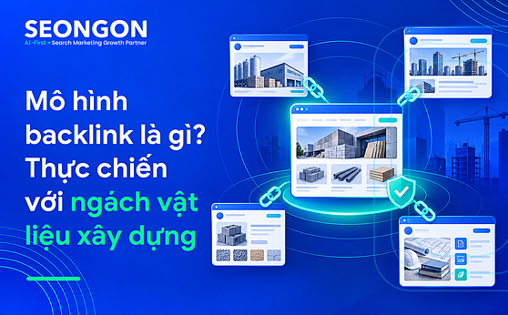 Mô hình backlink là gì? Thực chiến với ngách vật liệu xây dựng
