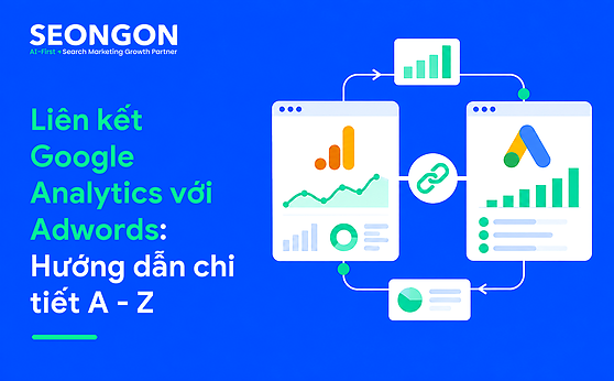 Liên kết Google Analytics với Adwords: Hướng dẫn chi tiết A – Z
