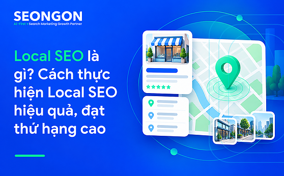 Local SEO là gì? Cách thực hiện Local SEO hiệu quả, đạt thứ hạng cao