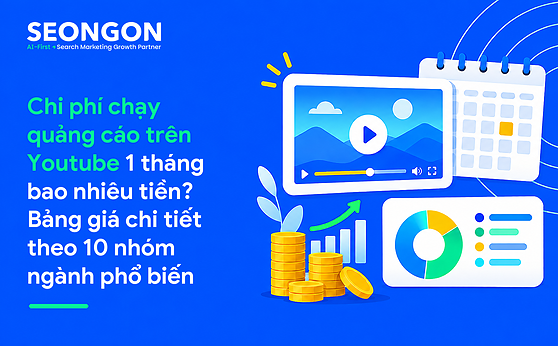 Chi phí chạy quảng cáo trên Youtube 1 tháng bao nhiêu tiền? Bảng giá chi tiết theo 10 nhóm ngành phổ biến