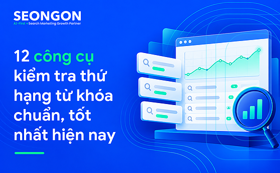 12 công cụ kiểm tra thứ hạng từ khóa chuẩn, tốt nhất hiện nay