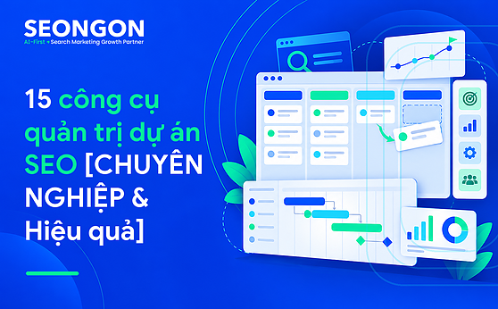 15 công cụ quản trị dự án SEO [CHUYÊN NGHIỆP & Hiệu quả]