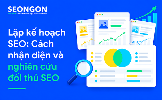 Lập kế hoạch SEO: Cách nhận diện và nghiên cứu đối thủ SEO