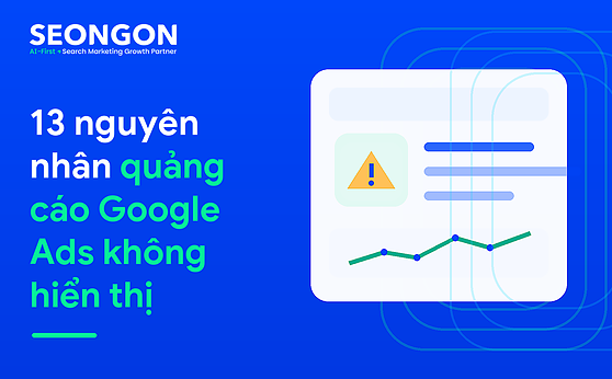 13 nguyên nhân quảng cáo Google Ads không hiển thị