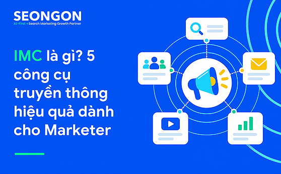 IMC là gì? 5 công cụ truyền thông hiệu quả dành cho Marketer