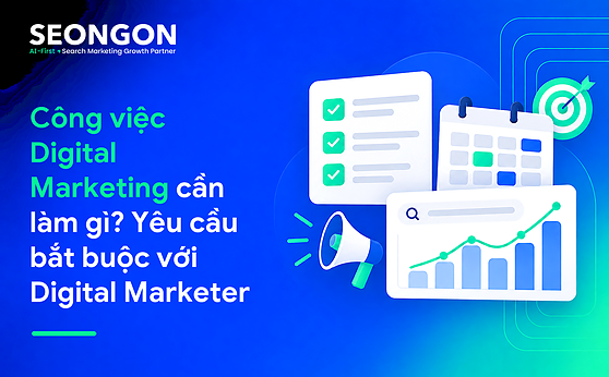 Công việc Digital Marketing cần làm gì? Yêu cầu bắt buộc với Digital Marketer