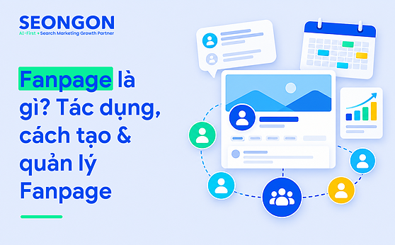 Fanpage là gì? Tác dụng, cách tạo & quản lý Fanpage