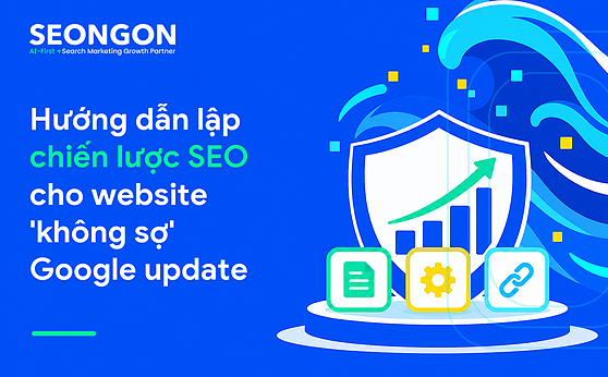 Hướng dẫn lập chiến lược SEO cho website ‘không sợ’ Google update