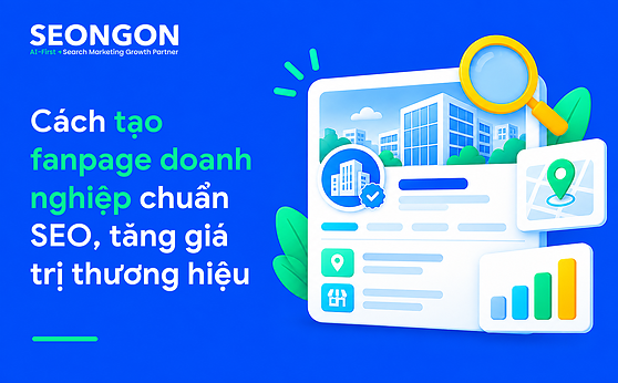 Cách tạo fanpage doanh nghiệp chuẩn SEO, tăng giá trị thương hiệu