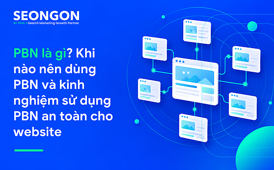 PBN là gì? Khi nào nên dùng PBN và kinh nghiệm sử dụng PBN an toàn cho website