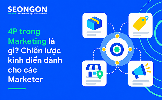 4P trong Marketing là gì? Chiến lược kinh điển dành cho các Marketer
