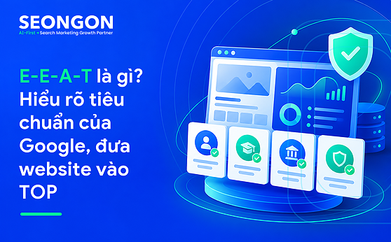 E-E-A-T là gì? Hiểu rõ tiêu chuẩn của Google, đưa website vào TOP