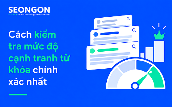Cách kiểm tra mức độ cạnh tranh từ khóa chính xác nhất