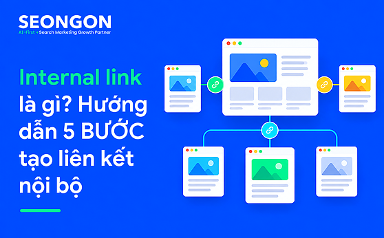 Internal link là gì? Hướng dẫn 5 BƯỚC tạo liên kết nội bộ