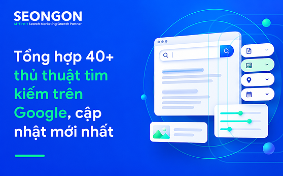 Tổng hợp 40+ thủ thuật tìm kiếm trên Google, cập nhật mới nhất