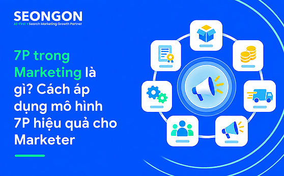 7P trong Marketing là gì? Cách áp dụng mô hình 7P hiệu quả cho Marketer