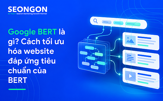 Google BERT là gì? Cách tối ưu hóa website đáp ứng tiêu chuẩn của BERT