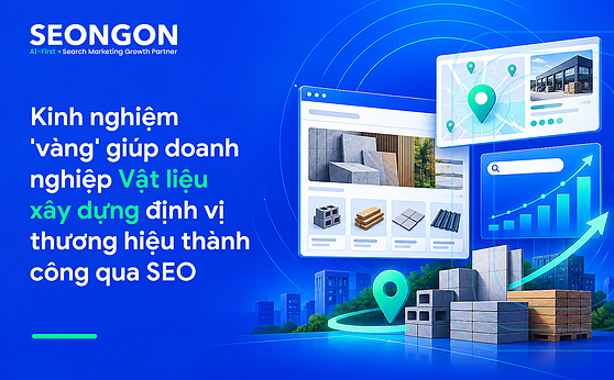 Kinh nghiệm ‘vàng’ giúp doanh nghiệp Vật liệu xây dựng định vị thương hiệu thành công qua SEO