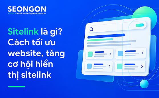Sitelink là gì? Cách tối ưu website, tăng cơ hội hiển thị sitelink
