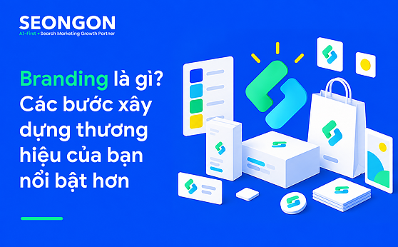 Branding là gì? Các bước xây dựng thương hiệu của bạn nổi bật hơn