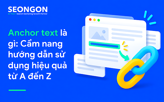 Anchor text là gì: Cẩm nang hướng dẫn sử dụng hiệu quả từ A đến Z