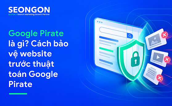 Google Pirate là gì? Cách bảo vệ website trước thuật toán Google Pirate